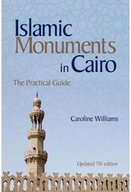 Islamic Monuments in Cairo The Practical Guide (New Revised 7th Edition)