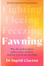Fawning: Why the Need to Please Makes Us Lose Ourselves - and How to Find our Way Back