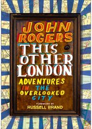 This Other London Adventures in the Overlooked City