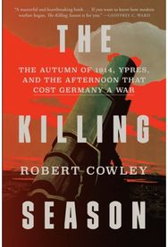 Killing Season: The Autumn of 1914, Ypres, and the Afternoon That Cost Germany a War