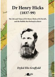 Dr Henry Hicks (1837-99) - The Life and Times of Dr Henry Hicks of St Davids, an The Life and Times