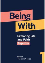 Being With Book 1 The Core Course: Exploring life and faith together
