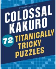 Colossal Kakuro: 72 Titanically Tricky Puzzles
