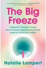 Big Freeze: A Reporter's Personal Journey into the World of Egg Freezing and the Quest to Control Our Fertility