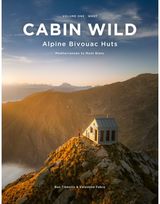 Cabin Wild - Alpine Bivouac Huts: Volume One: West Mediterranean to Mont Blanc