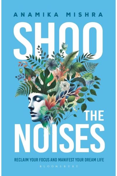 Shoo the Noises: Reclaim your Focus and Manifest your Dream Life