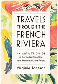 Travels Through the French Riviera An Artist’s Guide to the Storied Coastline, from Menton to Saint-Tropez