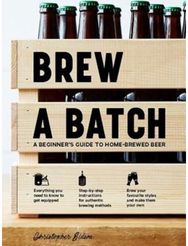 Brew a Batch A beginner's guide to home-brewed beer