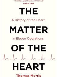 Matter of the Heart A History of the Heart in Eleven Operations