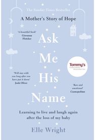 Ask Me His Name Learning to live and laugh again after the loss of my baby