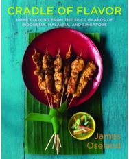 Cradle of Flavor: Home Cooking from the Spice Islands of Indonesia, Singapore, and Malaysia