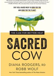 Sacred Cow: The Case for (Better) Meat: Why Well-Raised Meat Is Good for You and Good for the Planet