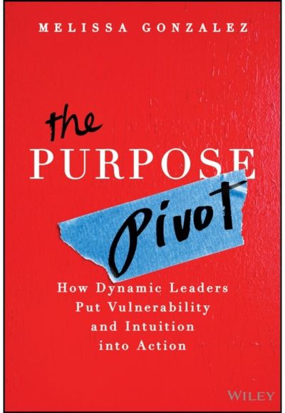 Purpose Pivot: How Dynamic Leaders Put Vulnerability and Intuition into Action