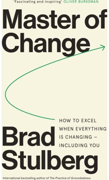 Master of Change: How to Excel When Everything Is Changing – Including You