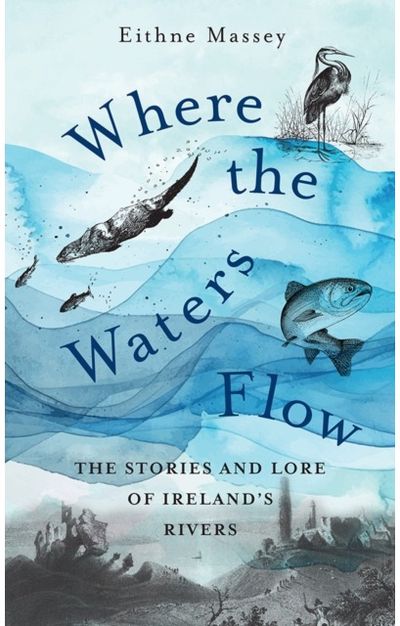 Where the Waters Flow: The stories and lore of Ireland’s rivers