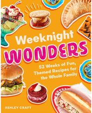 Weeknight Wonders: 52 Weeks of Fun, Themed Recipes the Whole Family Can Make Together
