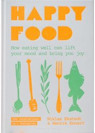 Happy Food How eating well can lift your mood and bring you joy