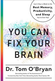 You Can Fix Your Brain: Just 1 Hour a Week to the Best Memory, Productivity, and Sleep You've Ever Had to the Best Memory, Productivity, and Sleep You've Ever Had