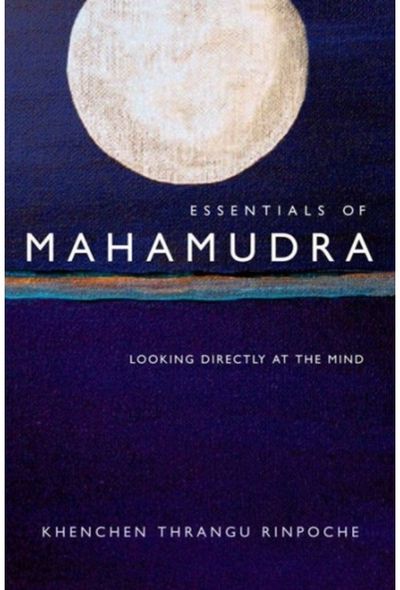 Essentials of Mahamudra: Looking Directly at the Mind