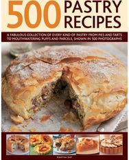 500 Pastry Recipes: A Fabulous Collection of Every Kind of Pastry from Pies and Tarts to Mouthwatering Puffs and Parcels, Shown