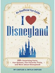 I Love Disneyland: 100+ Surprising Facts, Fun Quizzes, Fan-Favorite Trivia, and More about Disneyland!