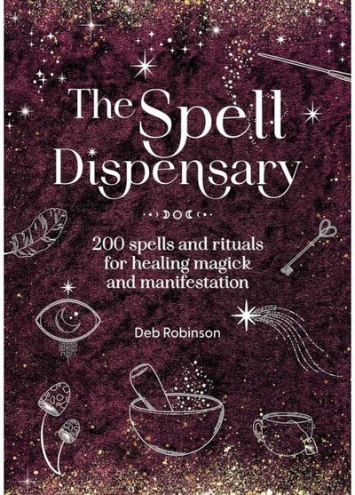 Spell Dispensary: 200 Spells and Rituals for Healing Magick and Manifestation