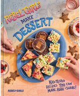 Rebel Girls Make Dessert: Kid-Tested Recipes YOU Can Make, Bake, and Share!