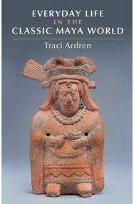 Everyday Life in the Classic Maya World