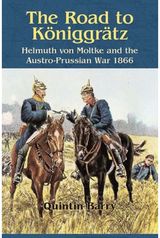 The Road to Koniggratz: Helmuth von Moltke and the Austro-Prussian War 1866