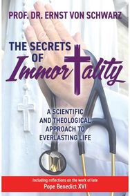 Secrets of Immortality A Scientific and Theological Approach to Everlasting Life