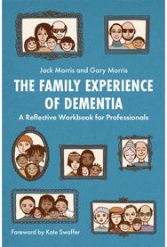 Family Experience of Dementia A Reflective Workbook for Professionals