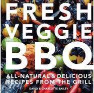 Fresh Veggie BBQ All-Natural & Delicious Recipes from the Grill