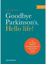 Goodbye Parkinsons, Hello Life: The Gyro-Kinetic Method for Eliminating Symptoms and Reclaiming Your Good Health
