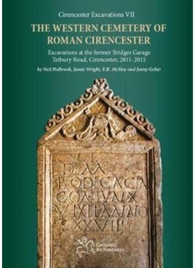 Western Cemetery of Roman Cirencester: Excavations at the former Bridges Garage, Tetbury Road, Cirencester, 2011-2015