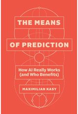 Means of Prediction: How AI Really Works (and Who Benefits)