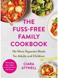 Fuss-Free Family Cookbook: No more separate meals for adults and children! 100 healthy, easy,