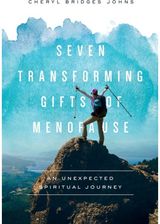 Seven Transforming Gifts of Menopause: An Unexpected Spiritual Journey