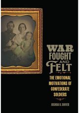 War Fought and Felt: The Emotional Motivations of Confederate Soldiers
