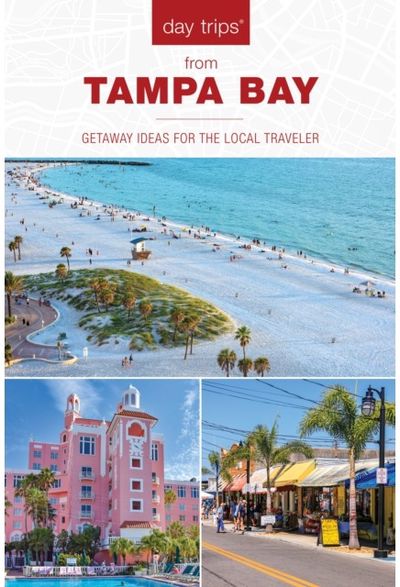 Day Trips® from Tampa Bay: Getaway Ideas for the Local Traveler