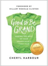Good to Be Grand: Making the Most of Your Grandchild's First Year