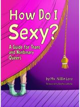 How Do I Sexy?: A Guide for Trans and Nonbinary Queers
