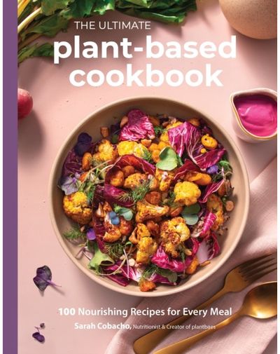 Ultimate Plant-Based Cookbook: 100 Nourishing Recipes for Every Meal