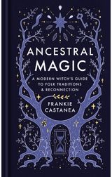 Ancestral Magic: A Modern Witch’s Guide to Folk Traditions & Reconnection