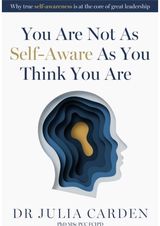 You Are Not As Self-Aware As You Think You Are: Why true self-awareness is at the core of great leadership