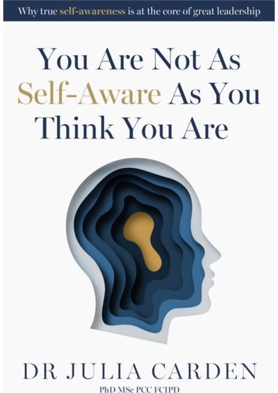 You Are Not As Self-Aware As You Think You Are: Why true self-awareness is at the core of great leadership