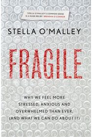 Fragile Why we feel more anxious, stressed and overwhelmed than ever, and what we can do about it
