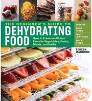 Beginner's Guide to Dehydrating Food, 2nd Edition How to Preserve All Your Favorite Vegetables, Fruits, Meats, and Herbs