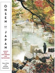 Onsen of Japan Japan’s Best Hot Springs and Bathhouses