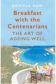 Breakfast with the Centenarians The Art of Ageing Well