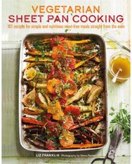 Vegetarian Sheet Pan Cooking 101 Recipes for Simple and Nutritious Meat-Free Meals Straight from the Oven